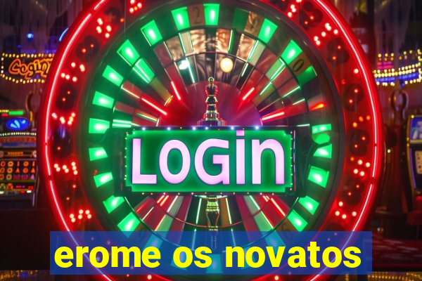 erome os novatos